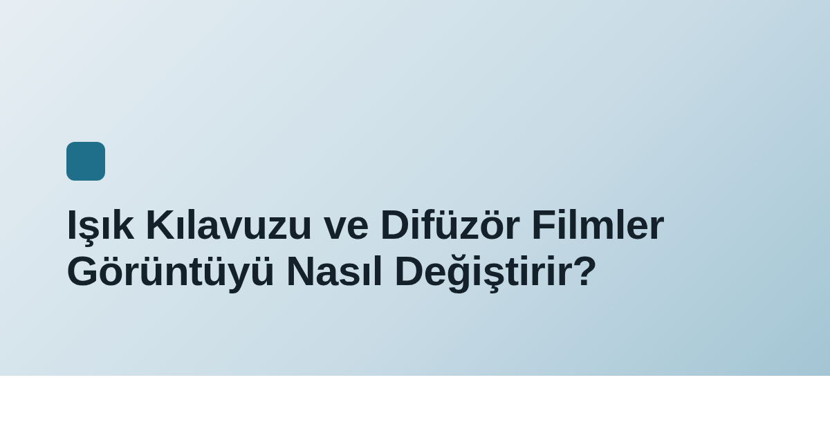 Işık Kılavuzu ve Difüzör Filmler Görüntüyü Nasıl Değiştirir?