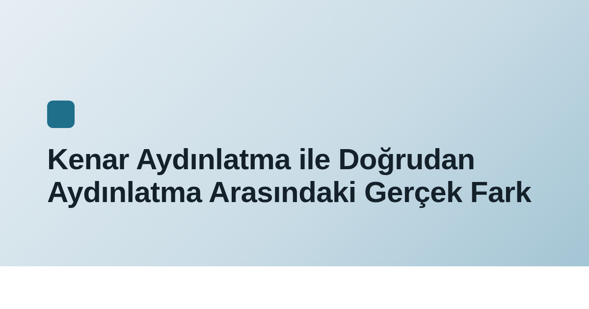 Kenar Aydınlatma ile Doğrudan Aydınlatma Arasındaki Gerçek Fark